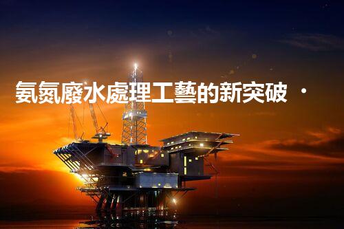 氨氮廢水處理工藝的新突破，你明白嗎？